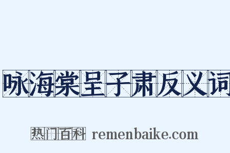 咏海棠呈子肃反义词是什么意思的图片